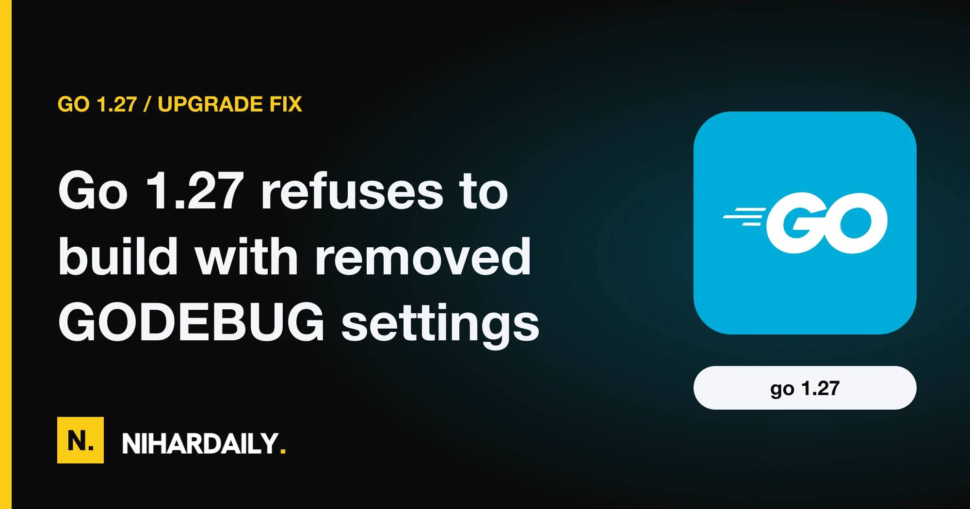 Go 1.27 build failing on a removed GODEBUG setting in go.mod
